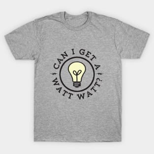 Can I Get a Watt Watt T-Shirt